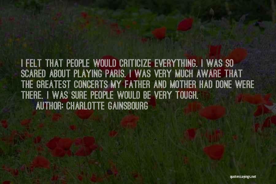 Charlotte Gainsbourg Quotes: I Felt That People Would Criticize Everything. I Was So Scared About Playing Paris. I Was Very Much Aware That