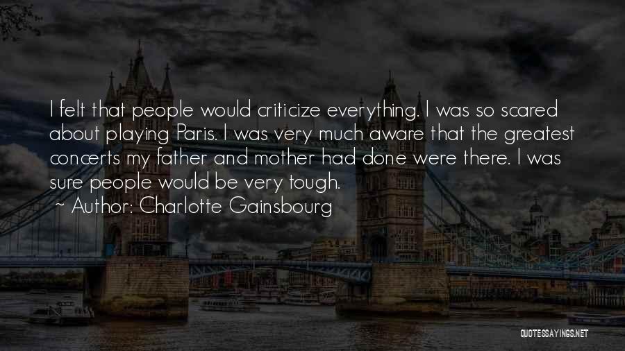 Charlotte Gainsbourg Quotes: I Felt That People Would Criticize Everything. I Was So Scared About Playing Paris. I Was Very Much Aware That