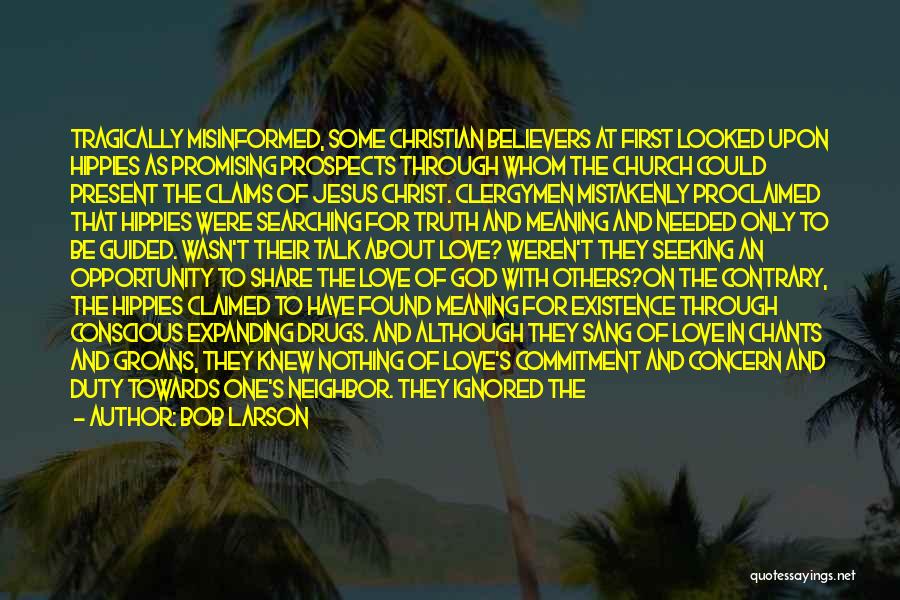 Bob Larson Quotes: Tragically Misinformed, Some Christian Believers At First Looked Upon Hippies As Promising Prospects Through Whom The Church Could Present The