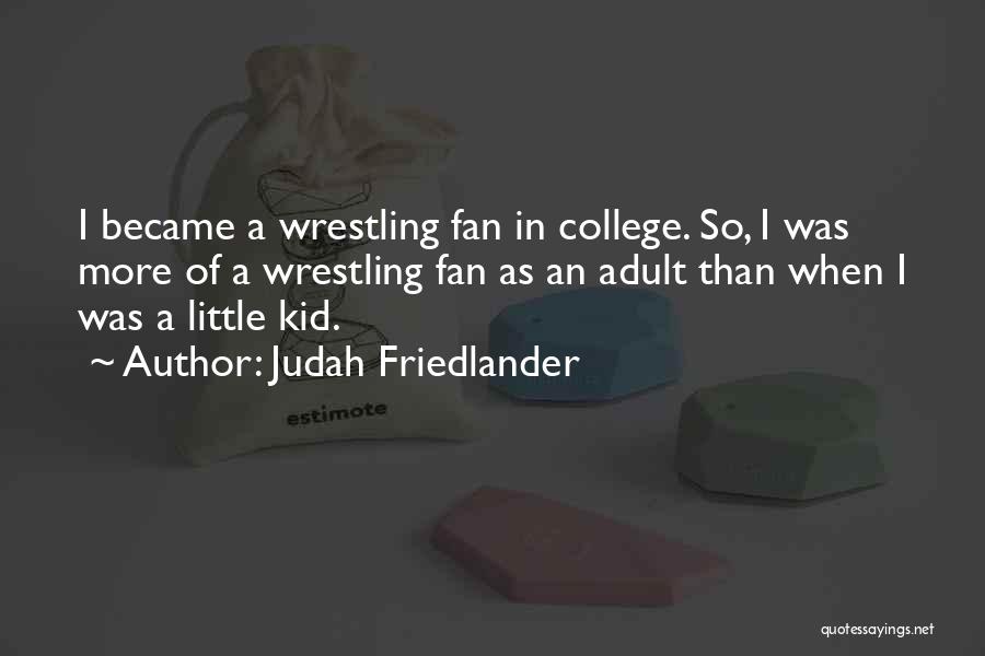 Judah Friedlander Quotes: I Became A Wrestling Fan In College. So, I Was More Of A Wrestling Fan As An Adult Than When