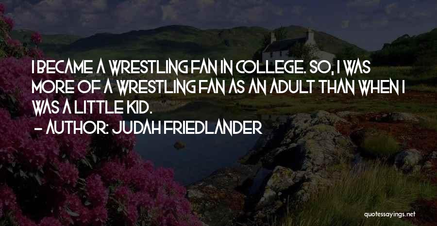 Judah Friedlander Quotes: I Became A Wrestling Fan In College. So, I Was More Of A Wrestling Fan As An Adult Than When