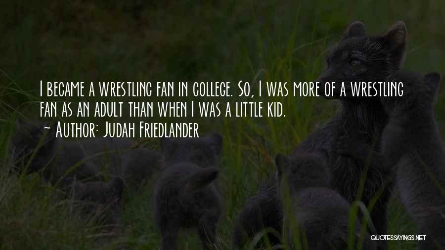 Judah Friedlander Quotes: I Became A Wrestling Fan In College. So, I Was More Of A Wrestling Fan As An Adult Than When