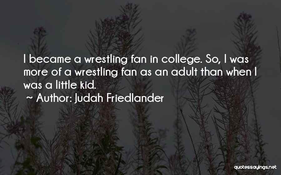 Judah Friedlander Quotes: I Became A Wrestling Fan In College. So, I Was More Of A Wrestling Fan As An Adult Than When