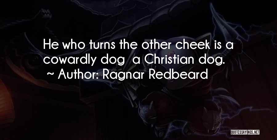 Ragnar Redbeard Quotes: He Who Turns The Other Cheek Is A Cowardly Dog A Christian Dog.