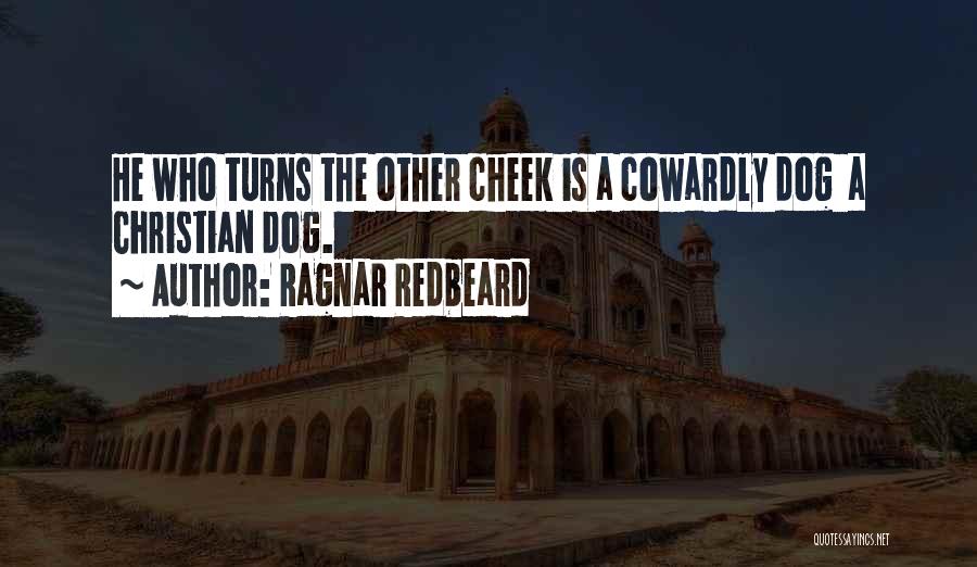 Ragnar Redbeard Quotes: He Who Turns The Other Cheek Is A Cowardly Dog A Christian Dog.