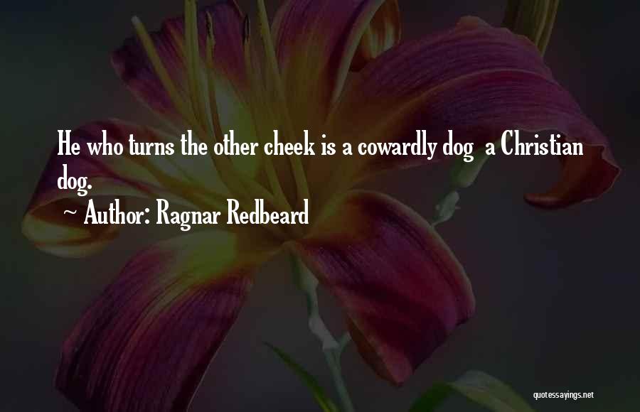 Ragnar Redbeard Quotes: He Who Turns The Other Cheek Is A Cowardly Dog A Christian Dog.