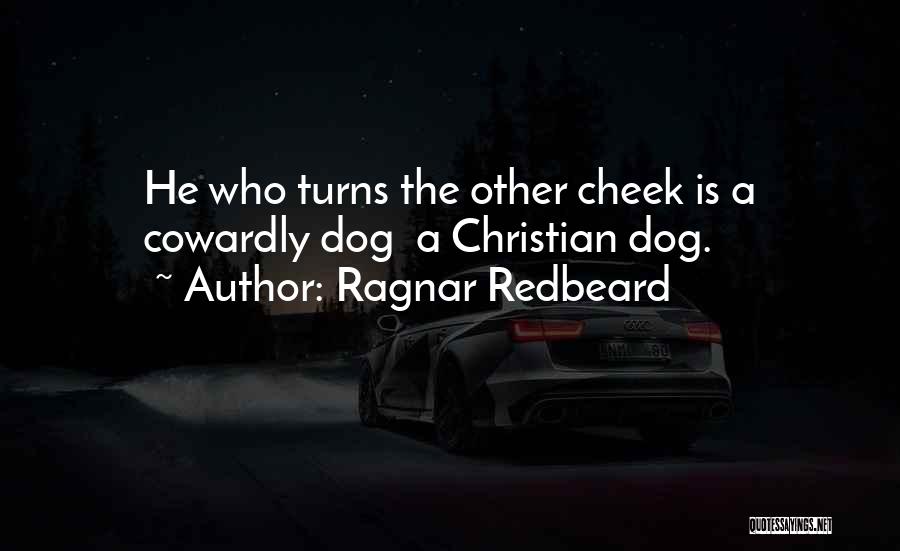 Ragnar Redbeard Quotes: He Who Turns The Other Cheek Is A Cowardly Dog A Christian Dog.