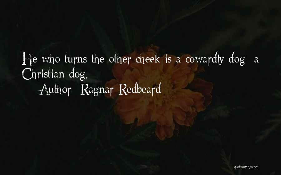 Ragnar Redbeard Quotes: He Who Turns The Other Cheek Is A Cowardly Dog A Christian Dog.