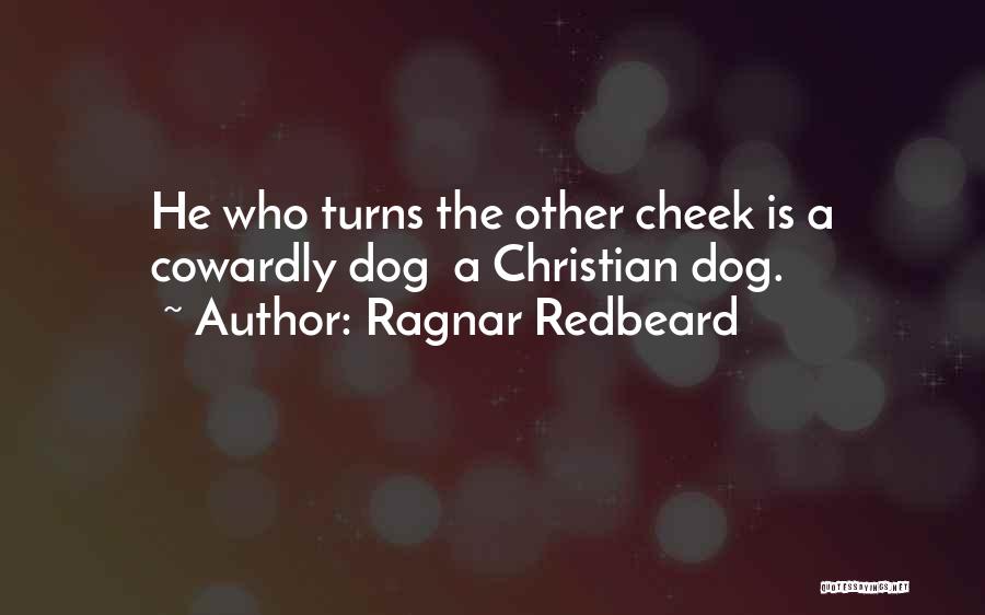 Ragnar Redbeard Quotes: He Who Turns The Other Cheek Is A Cowardly Dog A Christian Dog.