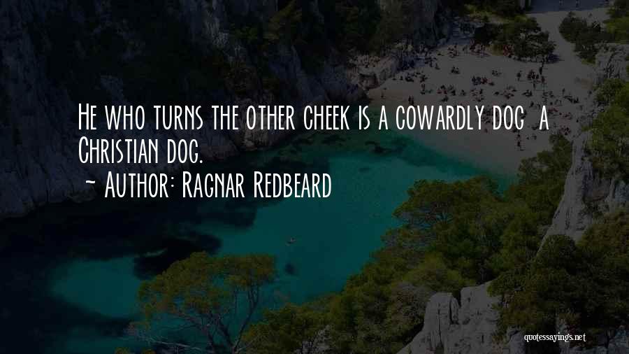 Ragnar Redbeard Quotes: He Who Turns The Other Cheek Is A Cowardly Dog A Christian Dog.