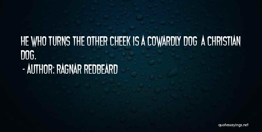 Ragnar Redbeard Quotes: He Who Turns The Other Cheek Is A Cowardly Dog A Christian Dog.