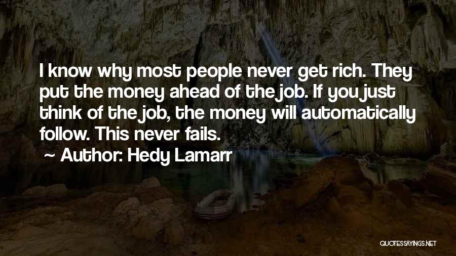 Hedy Lamarr Quotes: I Know Why Most People Never Get Rich. They Put The Money Ahead Of The Job. If You Just Think