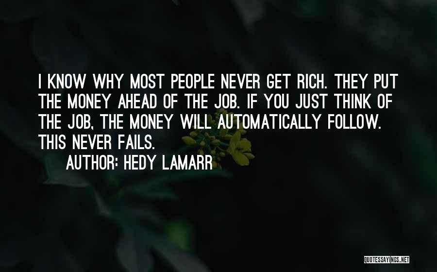 Hedy Lamarr Quotes: I Know Why Most People Never Get Rich. They Put The Money Ahead Of The Job. If You Just Think