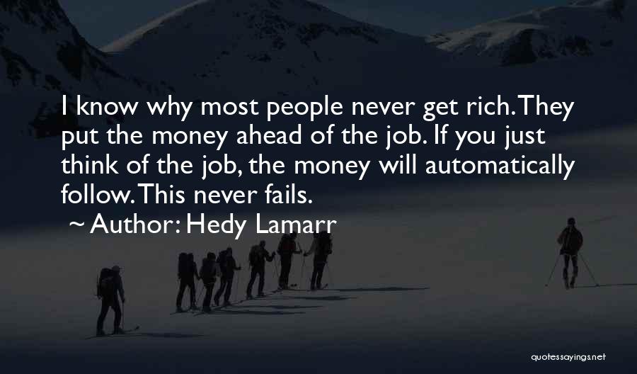 Hedy Lamarr Quotes: I Know Why Most People Never Get Rich. They Put The Money Ahead Of The Job. If You Just Think