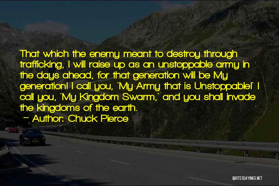 Chuck Pierce Quotes: That Which The Enemy Meant To Destroy Through Trafficking, I Will Raise Up As An Unstoppable Army In The Days