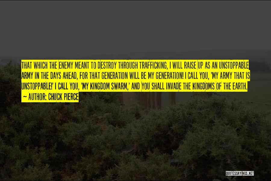 Chuck Pierce Quotes: That Which The Enemy Meant To Destroy Through Trafficking, I Will Raise Up As An Unstoppable Army In The Days