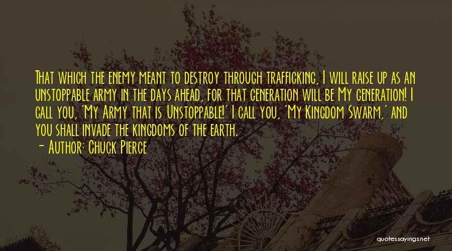 Chuck Pierce Quotes: That Which The Enemy Meant To Destroy Through Trafficking, I Will Raise Up As An Unstoppable Army In The Days