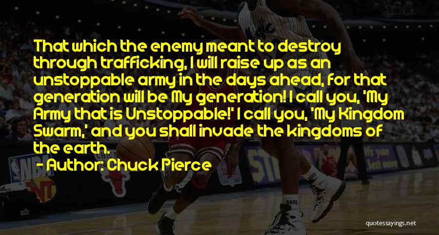 Chuck Pierce Quotes: That Which The Enemy Meant To Destroy Through Trafficking, I Will Raise Up As An Unstoppable Army In The Days