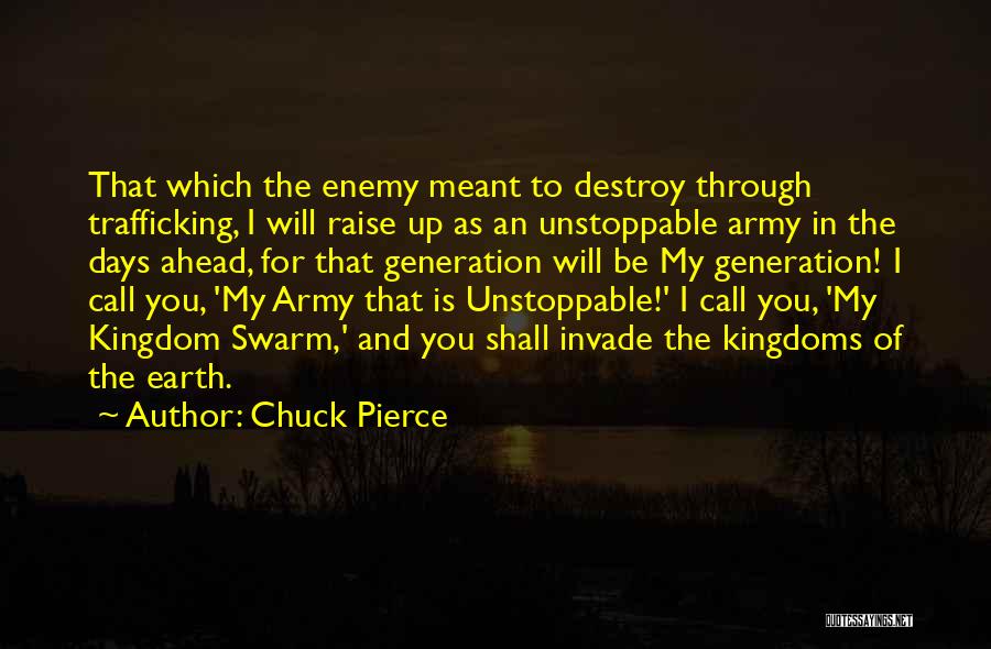 Chuck Pierce Quotes: That Which The Enemy Meant To Destroy Through Trafficking, I Will Raise Up As An Unstoppable Army In The Days