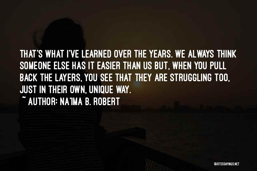 Na'ima B. Robert Quotes: That's What I've Learned Over The Years. We Always Think Someone Else Has It Easier Than Us But, When You