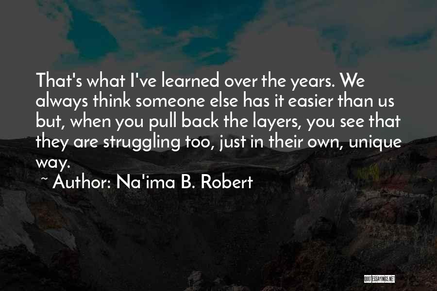 Na'ima B. Robert Quotes: That's What I've Learned Over The Years. We Always Think Someone Else Has It Easier Than Us But, When You