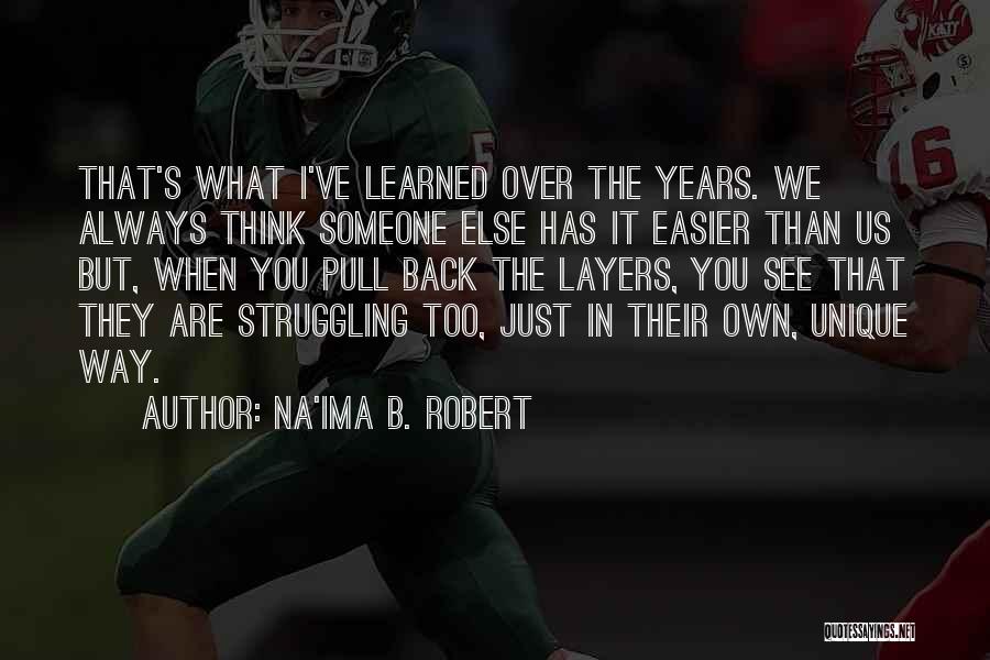 Na'ima B. Robert Quotes: That's What I've Learned Over The Years. We Always Think Someone Else Has It Easier Than Us But, When You