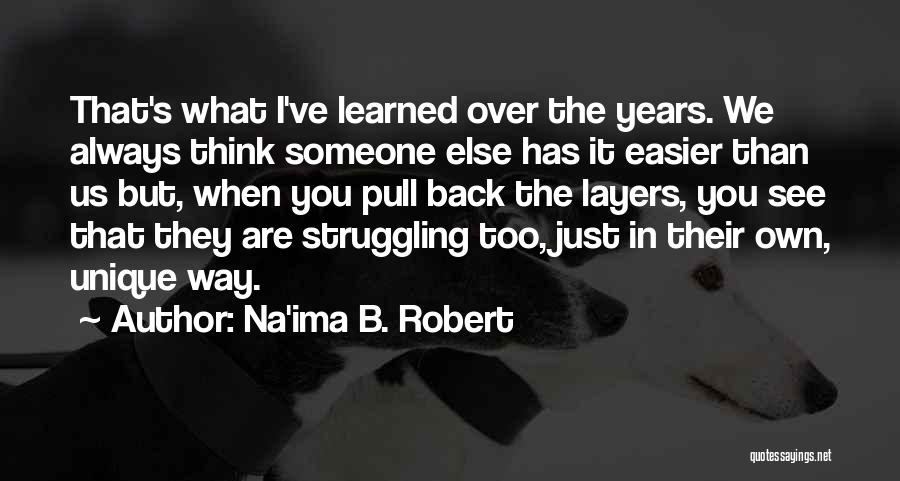 Na'ima B. Robert Quotes: That's What I've Learned Over The Years. We Always Think Someone Else Has It Easier Than Us But, When You