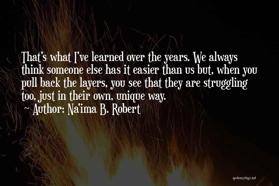 Na'ima B. Robert Quotes: That's What I've Learned Over The Years. We Always Think Someone Else Has It Easier Than Us But, When You