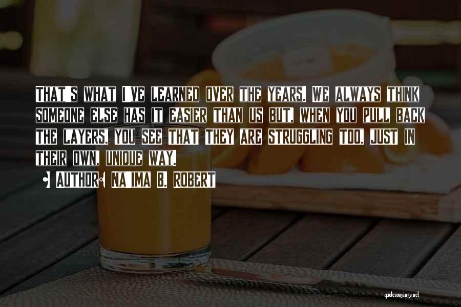 Na'ima B. Robert Quotes: That's What I've Learned Over The Years. We Always Think Someone Else Has It Easier Than Us But, When You