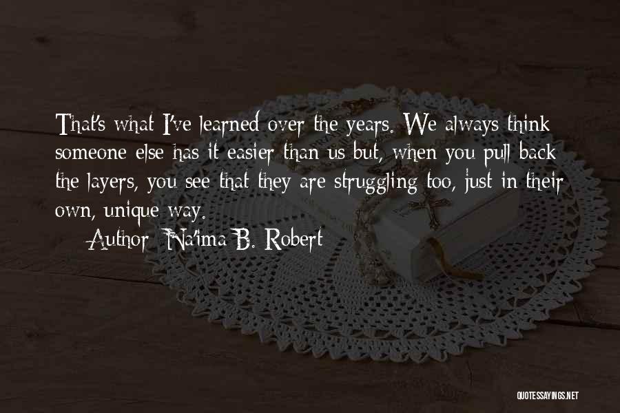 Na'ima B. Robert Quotes: That's What I've Learned Over The Years. We Always Think Someone Else Has It Easier Than Us But, When You