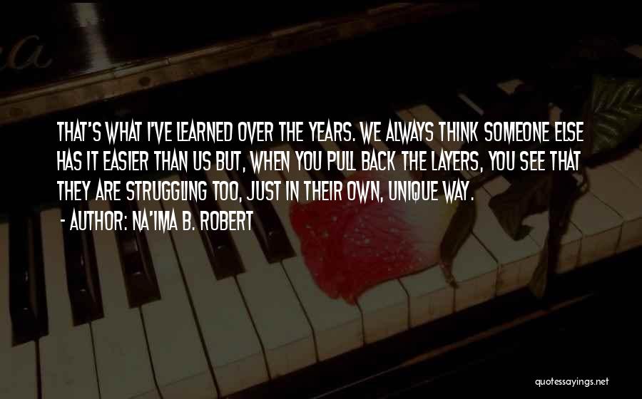 Na'ima B. Robert Quotes: That's What I've Learned Over The Years. We Always Think Someone Else Has It Easier Than Us But, When You