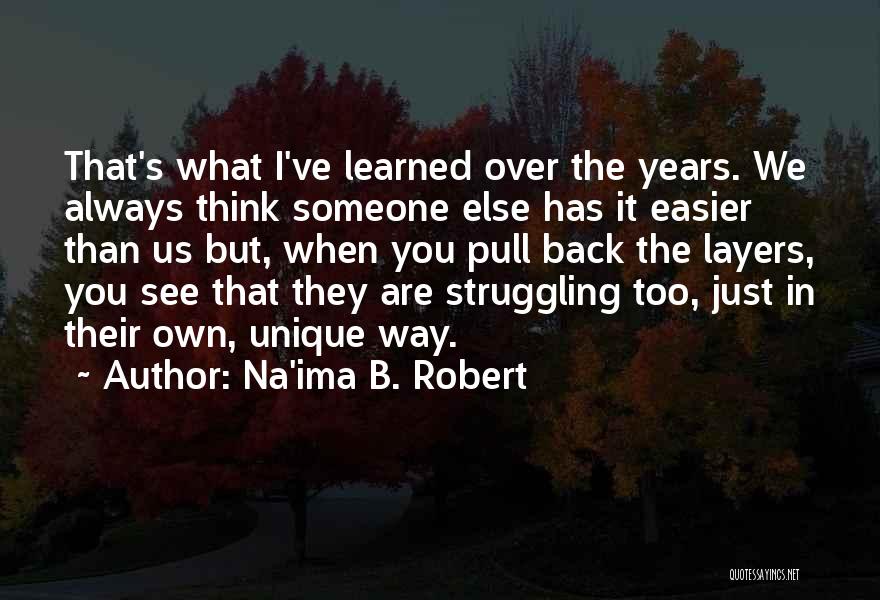 Na'ima B. Robert Quotes: That's What I've Learned Over The Years. We Always Think Someone Else Has It Easier Than Us But, When You