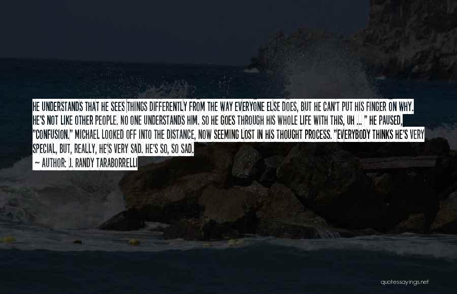 J. Randy Taraborrelli Quotes: He Understands That He Sees Things Differently From The Way Everyone Else Does, But He Can't Put His Finger On