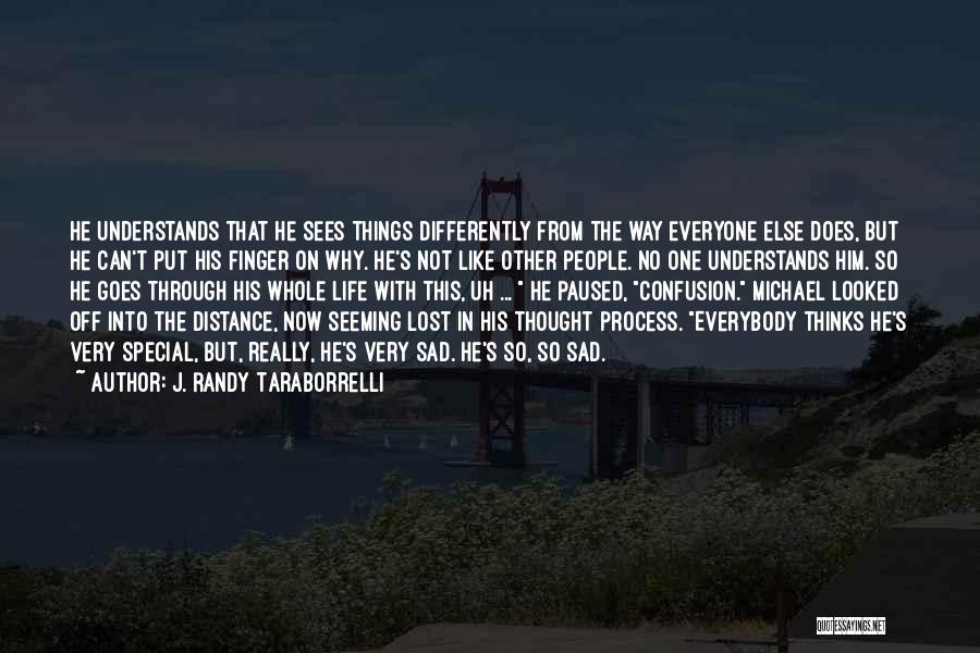 J. Randy Taraborrelli Quotes: He Understands That He Sees Things Differently From The Way Everyone Else Does, But He Can't Put His Finger On