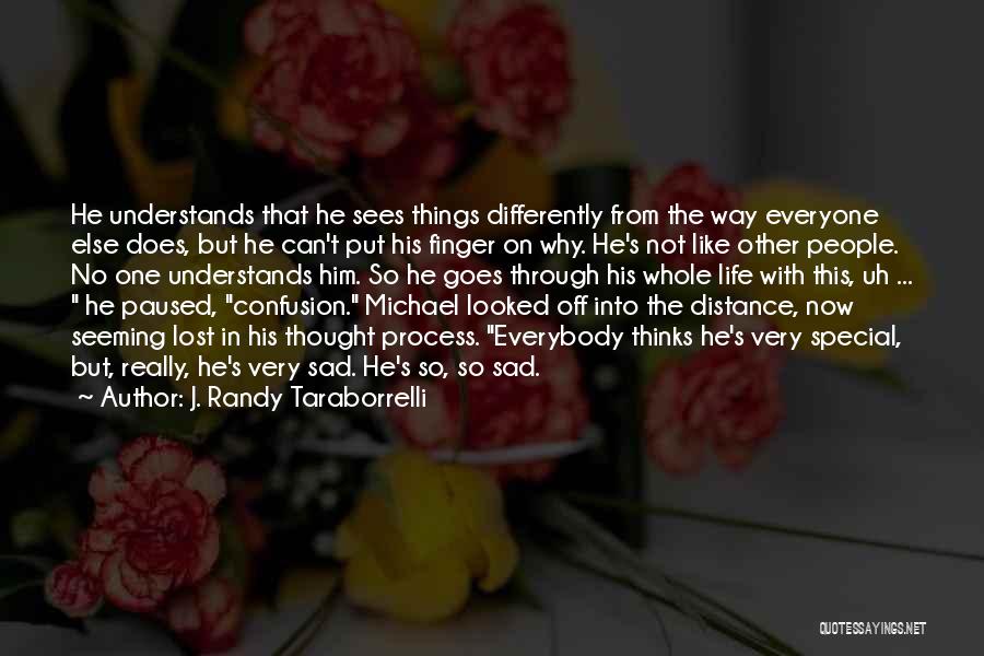 J. Randy Taraborrelli Quotes: He Understands That He Sees Things Differently From The Way Everyone Else Does, But He Can't Put His Finger On