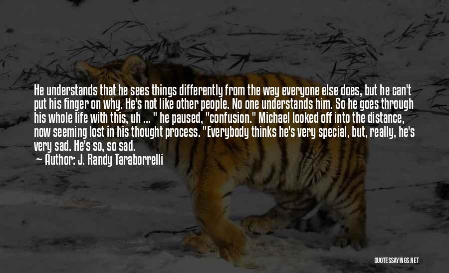 J. Randy Taraborrelli Quotes: He Understands That He Sees Things Differently From The Way Everyone Else Does, But He Can't Put His Finger On