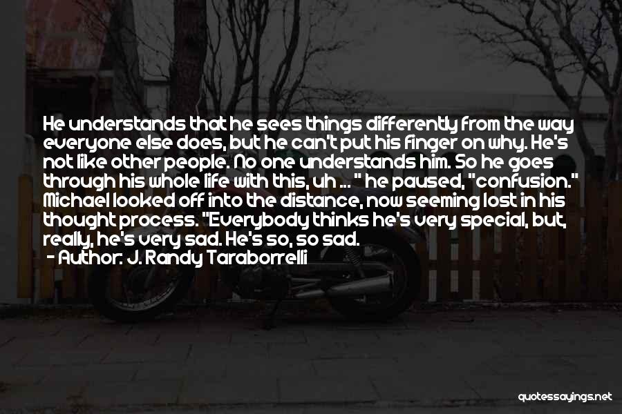 J. Randy Taraborrelli Quotes: He Understands That He Sees Things Differently From The Way Everyone Else Does, But He Can't Put His Finger On