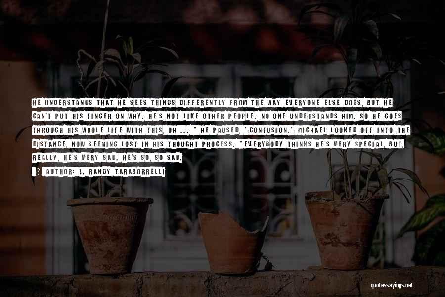 J. Randy Taraborrelli Quotes: He Understands That He Sees Things Differently From The Way Everyone Else Does, But He Can't Put His Finger On