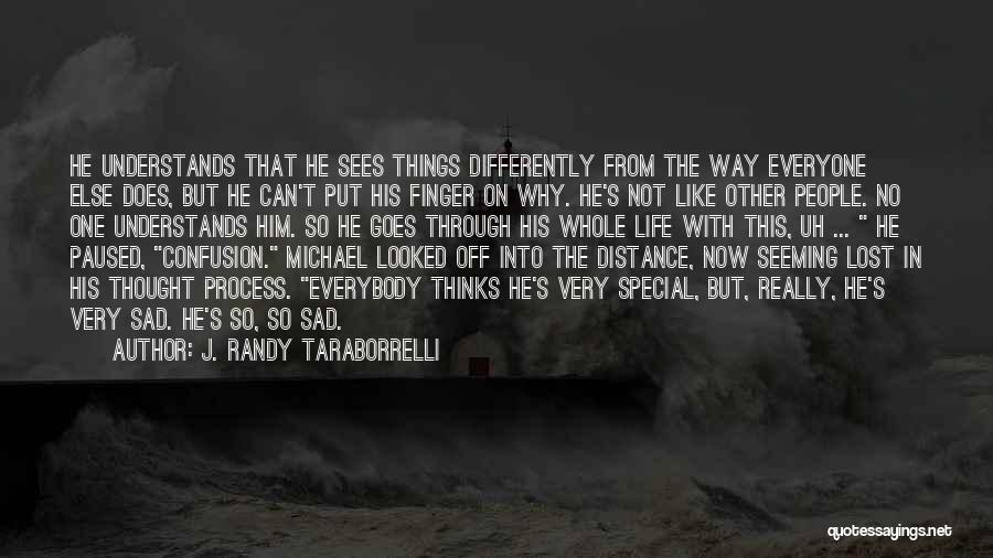 J. Randy Taraborrelli Quotes: He Understands That He Sees Things Differently From The Way Everyone Else Does, But He Can't Put His Finger On