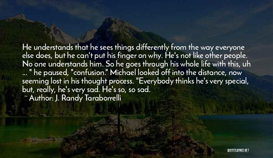 J. Randy Taraborrelli Quotes: He Understands That He Sees Things Differently From The Way Everyone Else Does, But He Can't Put His Finger On