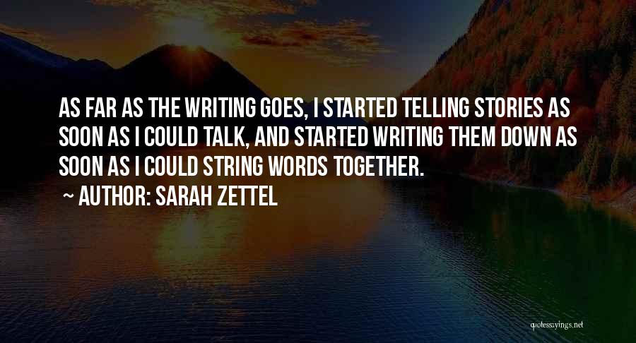 Sarah Zettel Quotes: As Far As The Writing Goes, I Started Telling Stories As Soon As I Could Talk, And Started Writing Them