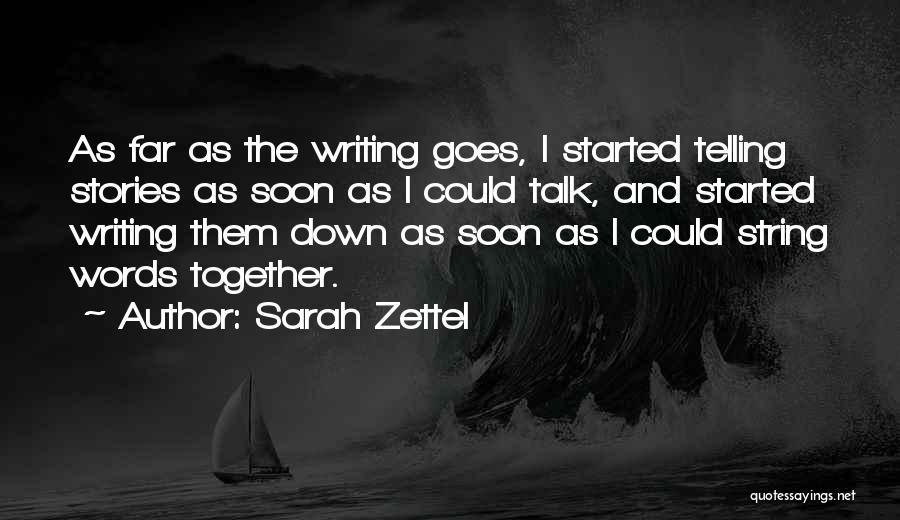 Sarah Zettel Quotes: As Far As The Writing Goes, I Started Telling Stories As Soon As I Could Talk, And Started Writing Them