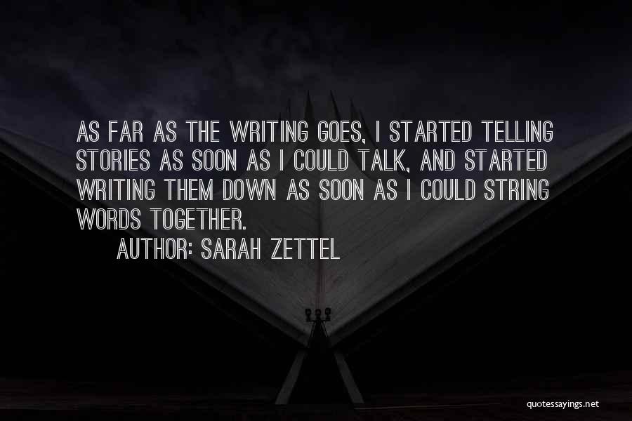 Sarah Zettel Quotes: As Far As The Writing Goes, I Started Telling Stories As Soon As I Could Talk, And Started Writing Them