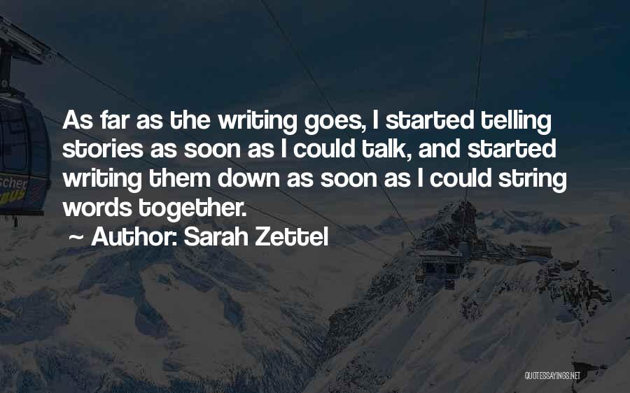 Sarah Zettel Quotes: As Far As The Writing Goes, I Started Telling Stories As Soon As I Could Talk, And Started Writing Them