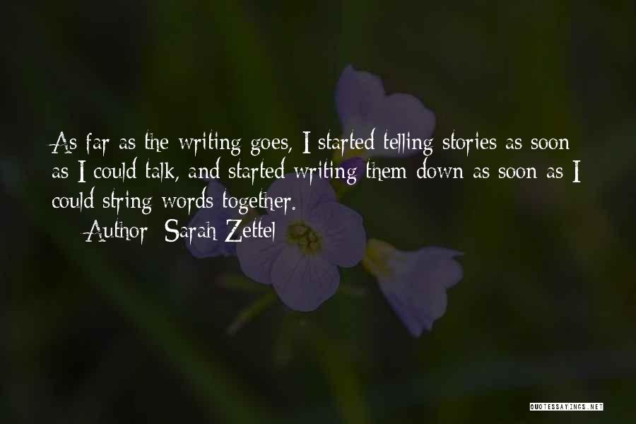 Sarah Zettel Quotes: As Far As The Writing Goes, I Started Telling Stories As Soon As I Could Talk, And Started Writing Them