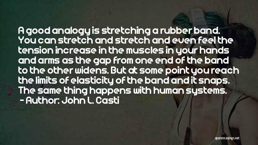 John L. Casti Quotes: A Good Analogy Is Stretching A Rubber Band. You Can Stretch And Stretch And Even Feel The Tension Increase In