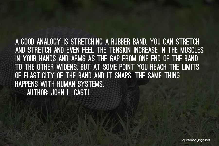 John L. Casti Quotes: A Good Analogy Is Stretching A Rubber Band. You Can Stretch And Stretch And Even Feel The Tension Increase In