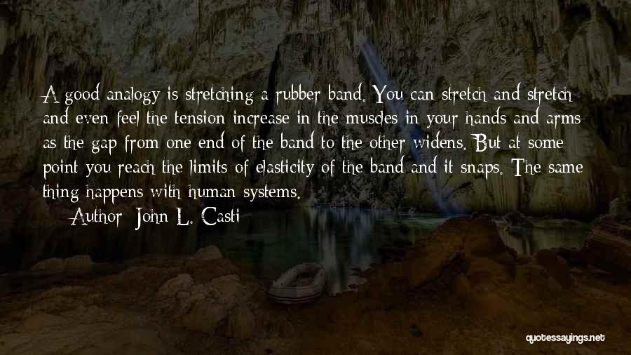 John L. Casti Quotes: A Good Analogy Is Stretching A Rubber Band. You Can Stretch And Stretch And Even Feel The Tension Increase In