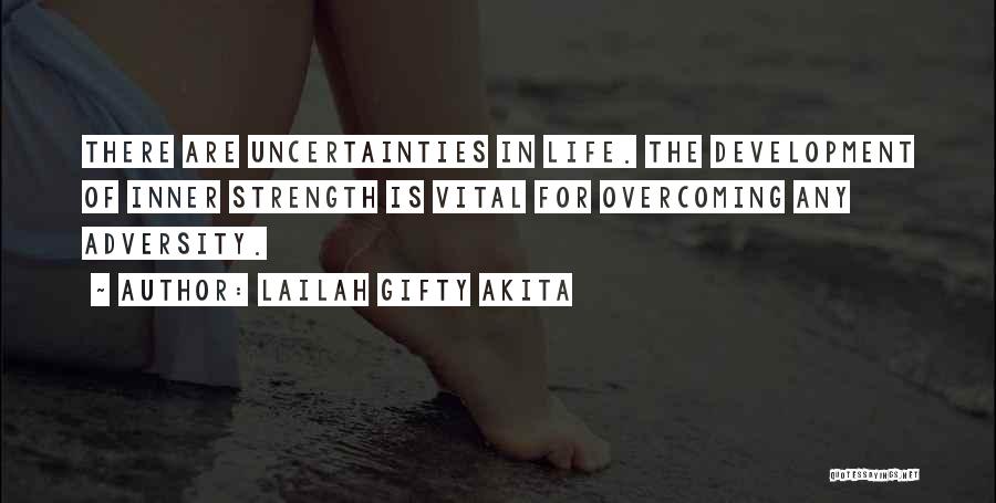 Lailah Gifty Akita Quotes: There Are Uncertainties In Life. The Development Of Inner Strength Is Vital For Overcoming Any Adversity.