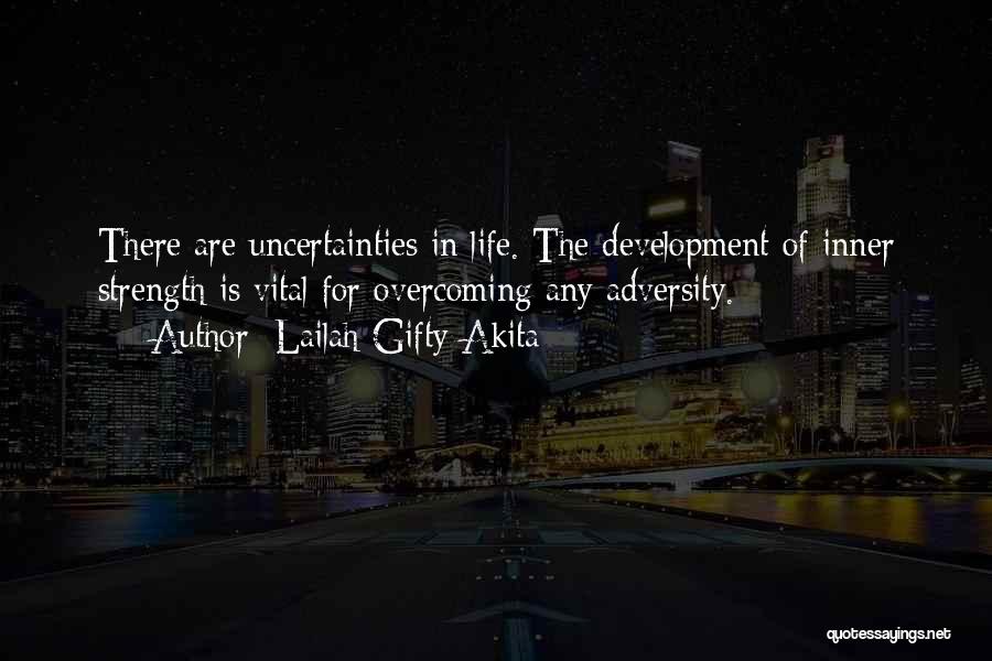 Lailah Gifty Akita Quotes: There Are Uncertainties In Life. The Development Of Inner Strength Is Vital For Overcoming Any Adversity.
